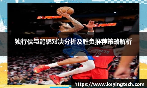 独行侠与鹈鹕对决分析及胜负推荐策略解析