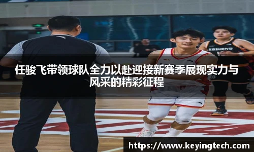 任骏飞带领球队全力以赴迎接新赛季展现实力与风采的精彩征程