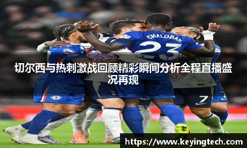 切尔西与热刺激战回顾精彩瞬间分析全程直播盛况再现