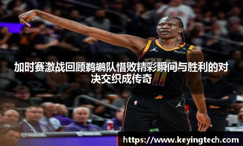 加时赛激战回顾鹈鹕队惜败精彩瞬间与胜利的对决交织成传奇
