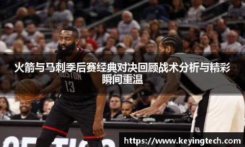 best365官方网站火箭与马刺季后赛经典对决回顾战术分析与精彩瞬间重温